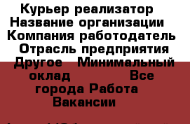 Курьер-реализатор › Название организации ­ Компания-работодатель › Отрасль предприятия ­ Другое › Минимальный оклад ­ 20 000 - Все города Работа » Вакансии   